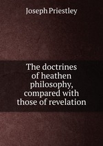 The doctrines of heathen philosophy, compared with those of revelation