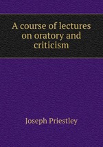 A course of lectures on oratory and criticism