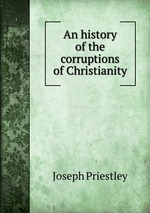 An history of the corruptions of Christianity