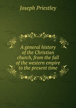 A general history of the Christian church, from the fall of the western empire to the present time