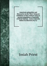 American antiquities and discoveries in the West: being an exhibition of the evidence that an ancient population of partially civilized nations . many centuries before its discovery by Co