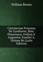 Cartularium Prioratus De Gyseburne, Ebor. Dioeceseos, Ordinis S. Augustini, Fundati A, Volume 86 (Latin Edition)