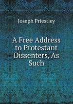 A Free Address to Protestant Dissenters, As Such