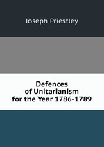 Defences of Unitarianism for the Year 1786-1789
