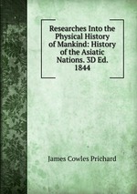 Researches Into the Physical History of Mankind: History of the Asiatic Nations. 3D Ed. 1844