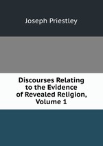 Discourses Relating to the Evidence of Revealed Religion, Volume 1