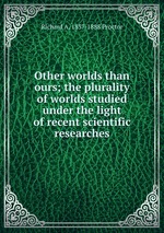 Other worlds than ours; the plurality of worlds studied under the light of recent scientific researches