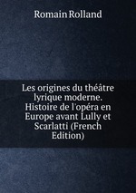 Les origines du thtre lyrique moderne. Histoire de l`opra en Europe avant Lully et Scarlatti (French Edition)