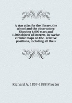 A star atlas for the library, the school and the observatory. Showing 6,000 stars and 1,500 objects of interest, in twelve circular maps on the . relative positions, including all the s