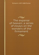 The expanse of heaven: a series of essays on the wonders of the firmament
