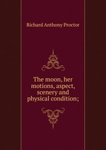 The moon, her motions, aspect, scenery and physical condition;