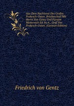 Aus Dem Nachlasse Des Grafen Prokesch-Osten. Briefwechsel Mit Herrn Von Gentz Und Frsten Metternich Ed. by A., Graf Von Prokesch-Osten. (German Edition)