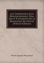 Les Confessions D`un Rvolutionnaire: Pour Servir  L`histoire De La Rvolution De Fvrier (French Edition)