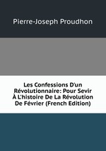 Les Confessions D`un Rvolutionnaire: Pour Sevir  L`histoire De La Rvolution De Fvrier (French Edition)