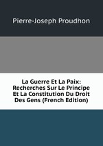 La Guerre Et La Paix: Recherches Sur Le Principe Et La Constitution Du Droit Des Gens (French Edition)