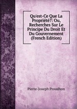 Qu`est-Ce Que La Proprit?: Ou, Recherches Sur Le Principe Du Droit Et Du Gouvernement (French Edition)