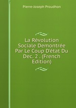 La Rvolution Sociale Demontre Par Le Coup D`tat Du Dec. 2 . (French Edition)