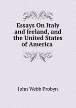 Essays On Italy and Ireland, and the United States of America