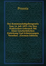 Das Kommunalabgabengesetz Vom 14. Juli 1893: Fr Den Praktischen Gebrauch Mit Einer Geschichtlichen Einleitung Und Erluterungen Versehen . (German Edition)