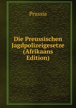 Die Preussischen Jagdpolizeigesetze (Afrikaans Edition)