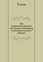 Die Organisationsgesetze Der Inneren Verwaltung in Preussen (German Edition)