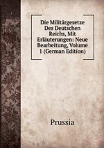 Die Militrgesetze Des Deutschen Reichs, Mit Erluterungen: Neue Bearbeitung, Volume 1 (German Edition)