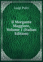 Il Morgante Maggiore, Volume 1 (Italian Edition)