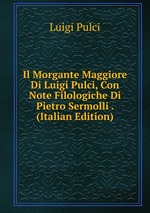 Il Morgante Maggiore Di Luigi Pulci, Con Note Filologiche Di Pietro Sermolli . (Italian Edition)