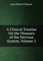 A Clinical Treatise On the Diseases of the Nervous System, Volume 2