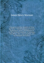 Collegiate German Readers in Prose and Verse: With Biographical Notices, Explanatory Notes, and References to the German Grammars of Worman, Woodbury, Otto, and Campbell, and an Adequate Dictionary