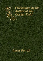 Cricketana, by the Author of `the Cricket-Field`