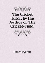 The Cricket Tutor, by the Author of `The Cricket-Field`