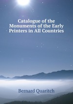 Catalogue of the Monuments of the Early Printers in All Countries