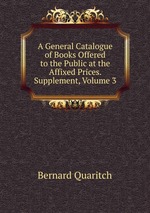 A General Catalogue of Books Offered to the Public at the Affixed Prices. Supplement, Volume 3