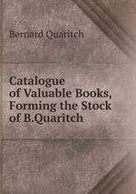 Catalogue of Valuable Books,Forming the Stock of B.Quaritch