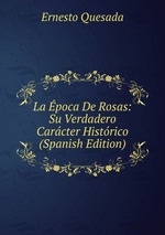 La poca De Rosas: Su Verdadero Carcter Histrico (Spanish Edition)