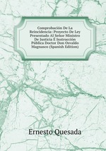 Comprobacin De La Reincidencia: Proyecto De Ley Presentado Al Seor Ministro De Justicia  Instruccin Pblica Doctor Don Osvaldo Magnasco (Spanish Edition)