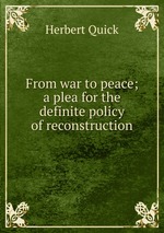From war to peace; a plea for the definite policy of reconstruction