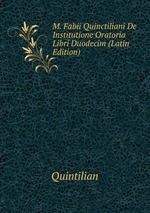 M. Fabii Quinctiliani De Institutione Oratoria Libri Duodecim (Latin Edition)