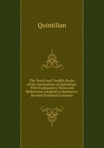 The Tenth and Twelfth Books of the Institutions of Quintilian: With Explanatory Notes and References Adapted to Harkness`s Revised Standard Grammar