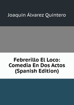Febrerillo El Loco: Comedia En Dos Actos (Spanish Edition)