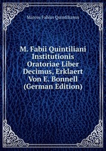 M. Fabii Quintiliani Institutionis Oratoriae Liber Decimus, Erklaert Von E. Bonnell (German Edition)