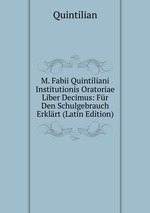 M. Fabii Quintiliani Institutionis Oratoriae Liber Decimus: Fr Den Schulgebrauch Erklrt (Latin Edition)