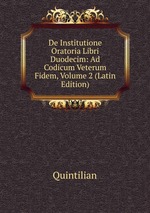 De Institutione Oratoria Libri Duodecim: Ad Codicum Veterum Fidem, Volume 2 (Latin Edition)