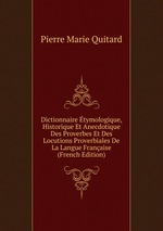 Dictionnaire tymologique, Historique Et Anecdotique Des Proverbes Et Des Locutions Proverbiales De La Langue Franaise (French Edition)