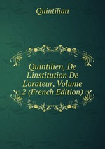 Quintilien, De L`institution De L`orateur, Volume 2 (French Edition)