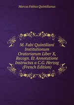 M. Fabi Quintiliani Institutionum Oratoriarum Liber X, Recogn. Et Annotatione Instructus a C.G. Herzog (French Edition)