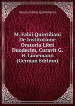 M. Fabii Quintiliani De Institutione Oratoria Libri Duodecim, Curavit G.H. Lnemann (German Edition)