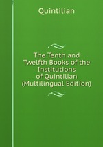 The Tenth and Twelfth Books of the Institutions of Quintilian. With Explanatory Notes