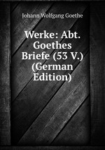 Werke: Abt. Goethes Briefe (53 V.) (German Edition)